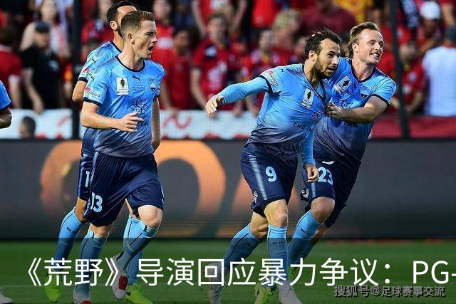 《荒野》导演回应暴力争议：PG-13分级恰当，拒绝为分级删改