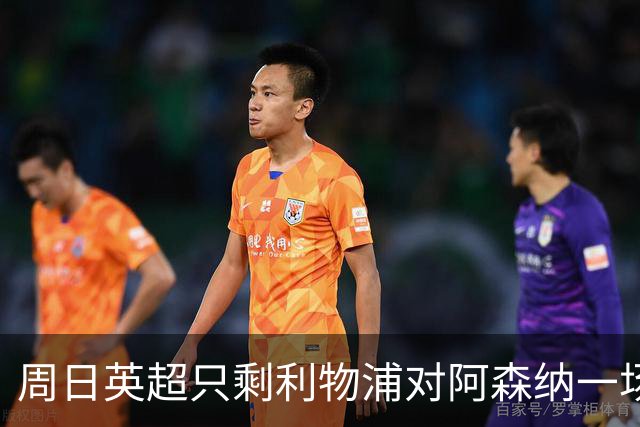 周日英超只剩利物浦对阿森纳一场，为什么？